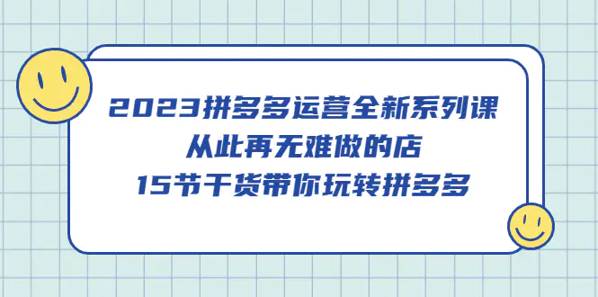 2023拼多多运营全新系列课，15节干货带你玩转拼多多-副业项目论坛-推荐版块-梧桐有术
