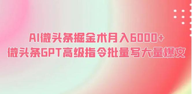 AI微头条掘金术月入6000+ 微头条GPT高级指令批量写大量爆文-梧桐有术