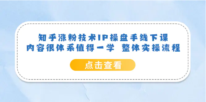 知乎涨粉技术IP操盘手线下课，内容很体系值得一学 整体实操流程！-梧桐有术