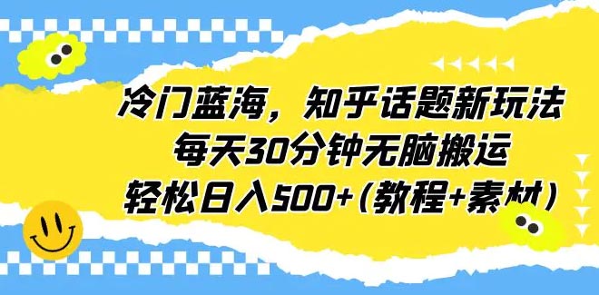 冷门蓝海，知乎话题新玩法，每天30分钟无脑搬运，轻松日入500+-梧桐有术