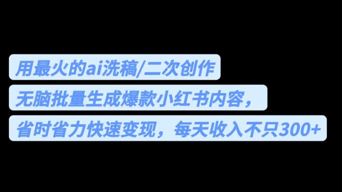 用最火的ai洗稿，无脑批量生成爆款小红书内容，每天收入不只300+-梧桐有术