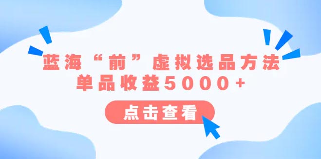 某公众号付费文章，蓝海“前”虚拟选品方法：单品收益5000+-梧桐有术