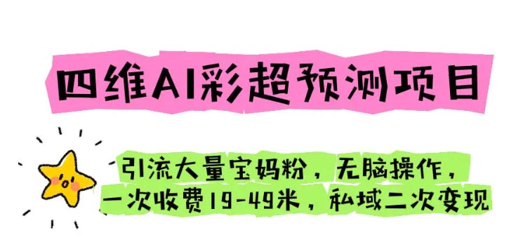 四维AI彩超预测项目 引流大量宝妈粉  一次收费19-49 私域二次变现-梧桐有术