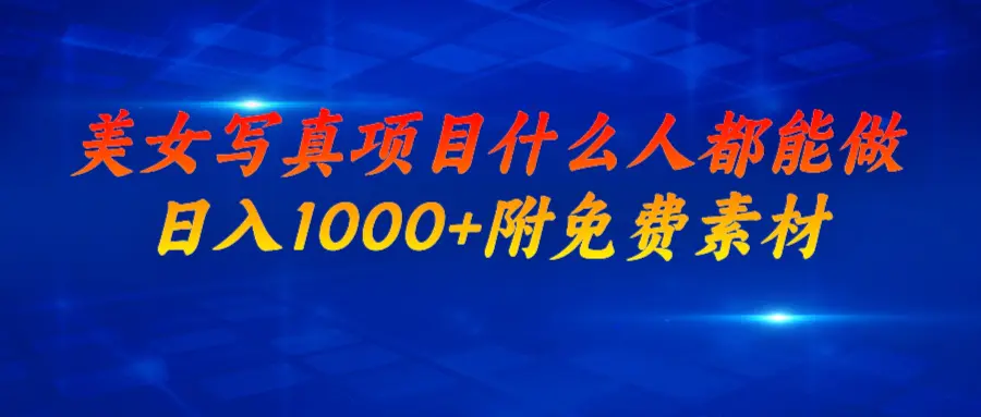 美女写真项目，什么人都能做，日入1000+，附美女免费素材-梧桐有术