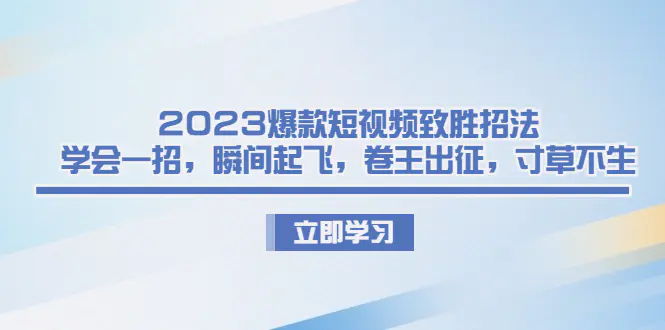 爆款短视频致胜招法，学会一招，瞬间起飞，卷王出征，寸草不生-梧桐有术