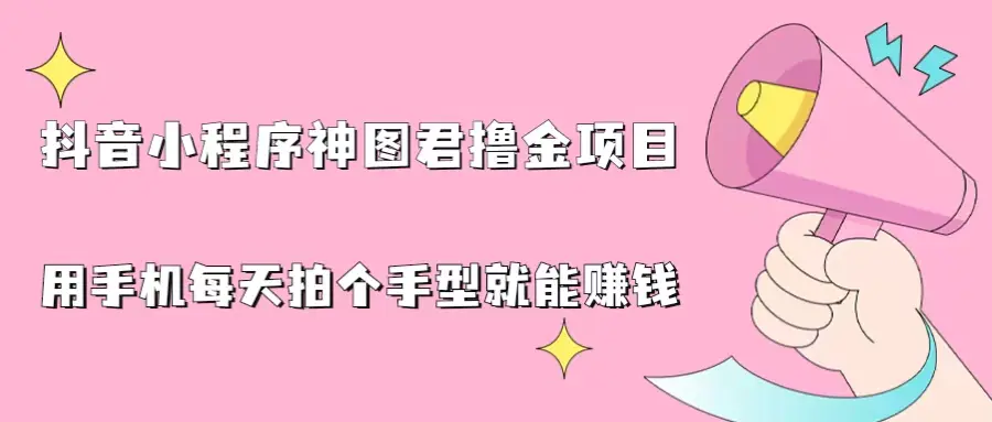 抖音神图君撸金项目，用手机每天拍个手型挂载一下小程序就能赚钱-梧桐有术