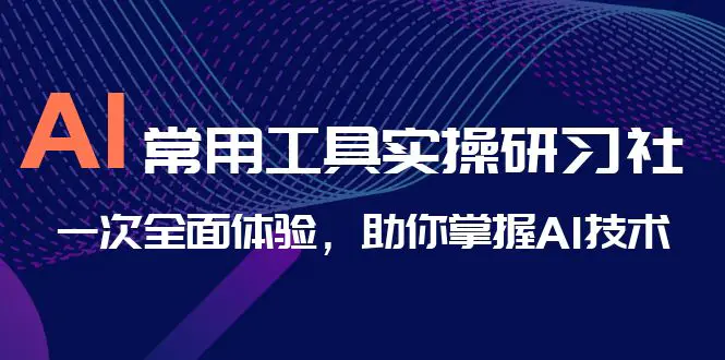 AI-常用工具实操研习社，一次全面体验，助你掌握AI技术-梧桐有术