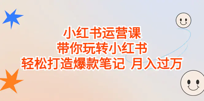 小红书运营课，带你玩转小红书，轻松打造爆款笔记 月入过万-梧桐有术
