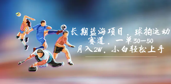 蓝海项目，球拍运动赛道，一单30-50，月入2W，小白轻松上手。-梧桐有术