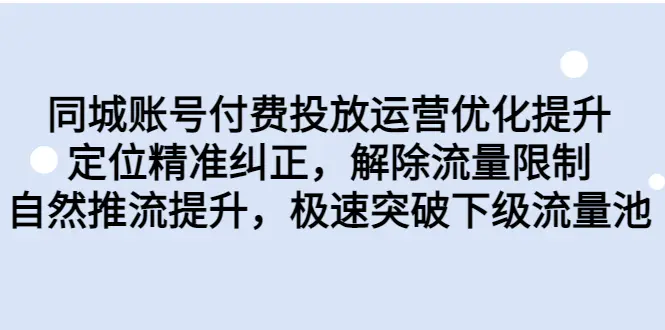 同城账号付费投放优化提升，定位精准纠正，解除流量限制，自然…-梧桐有术
