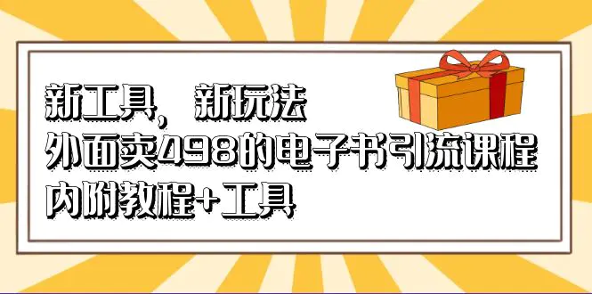 新工具，新玩法！外面卖498的电子书引流课程，内附教程+工具-梧桐有术