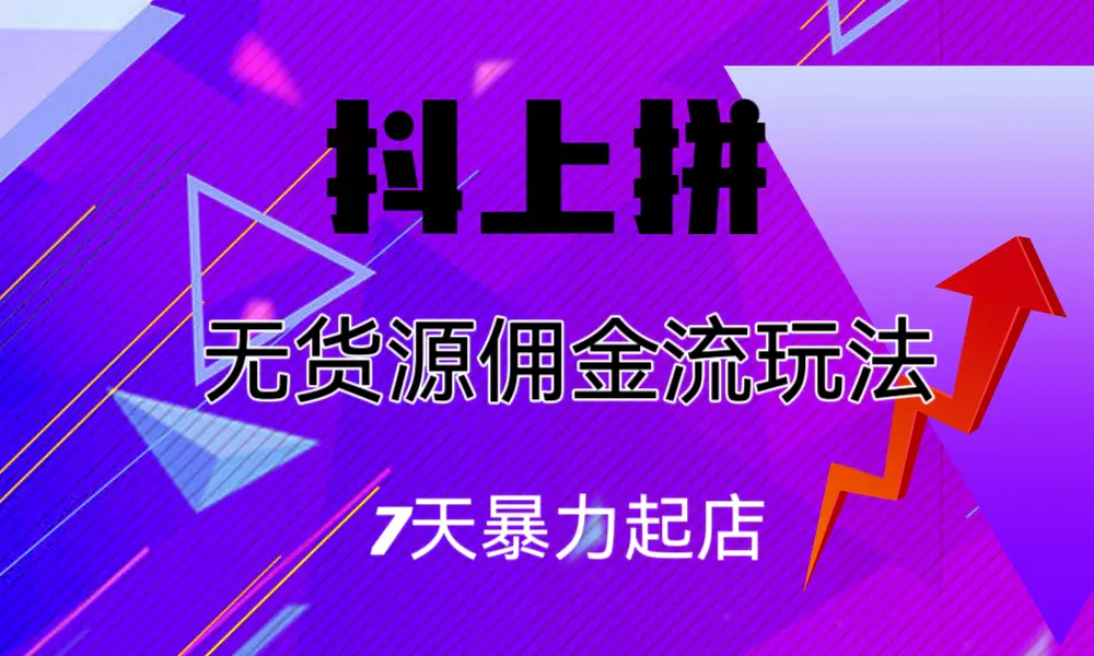 抖上拼无货源佣金流玩法，7天暴力起店，月入过万-梧桐有术