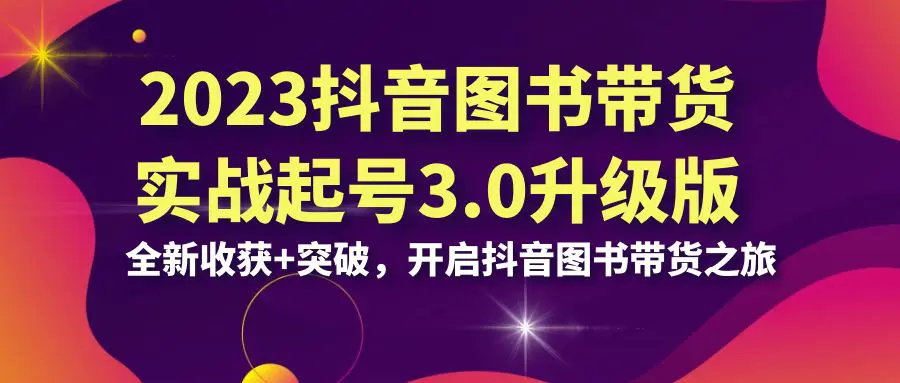 抖音图书带货实战起号3.0升级版：全新收获+突破，开启抖音…-梧桐有术