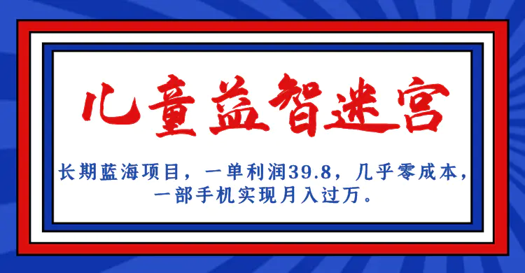 蓝海项目 儿童益智迷宫 一单利润39.8 零成本 手机实现月入过万-梧桐有术