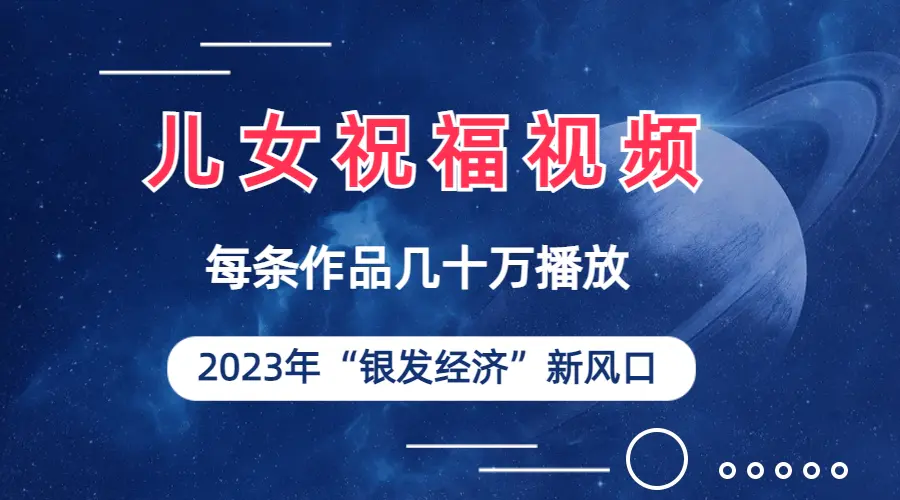 儿女祝福视频彻底爆火，作品几十万播放，2023年一定要抓住的风口-梧桐有术