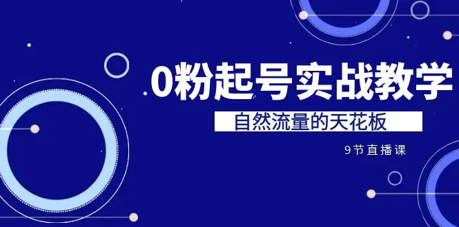 某收费培训7-8月课程：0粉起号实战教学，自然流量的天花板（9节）-梧桐有术