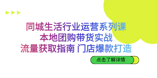 同城生活行业运营系列课：本地团购带货实战，流量获取指南…-梧桐有术