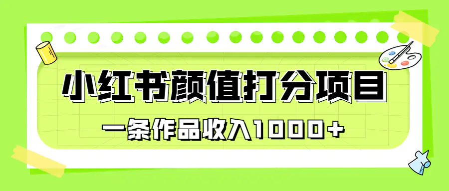 适合0基础小白的小红书颜值打分项目，一条作品收入1000+-梧桐有术