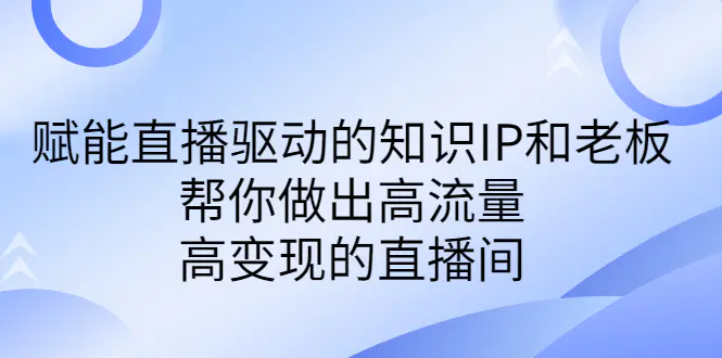 赋能直播驱动的知识IP和老板，帮你做出高流量、高变现的直播间-梧桐有术