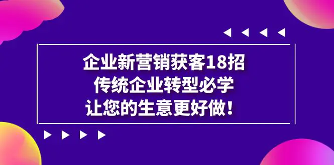 企业·新营销·获客18招，传统企业·转型必学，让您的生意更好做-梧桐有术