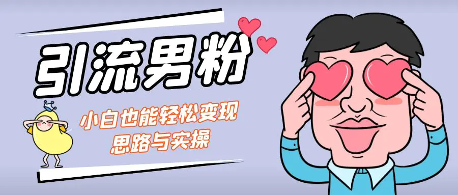 引流男粉+小白也能暴力变现的思路与实操-梧桐有术