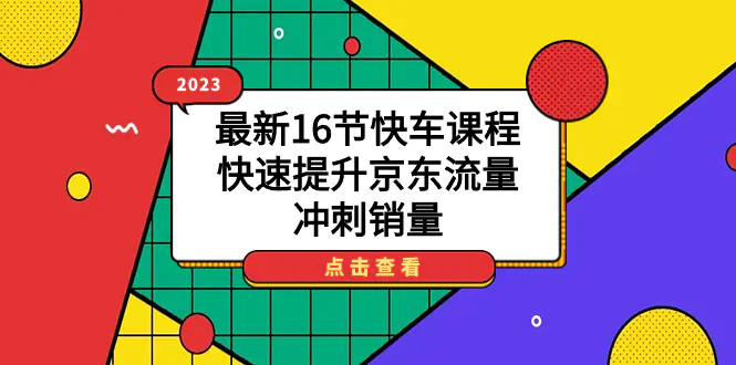 2023最新16节快车课程，快速提升京东流量，冲刺销量-梧桐有术