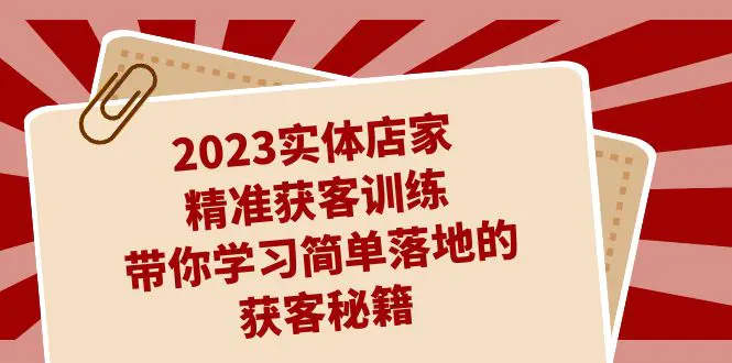 2023实体店家精准获客训练，带你学习简单落地的获客秘籍-梧桐有术