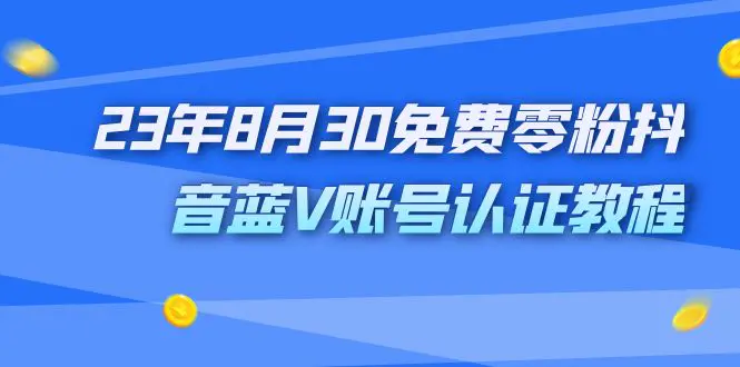 外面收费1980的23年8月30免费零粉抖音蓝V账号认证教程-梧桐有术