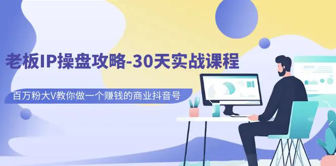 老板IP-30天实战课程：百万粉大V教你做一个赚钱的商业抖音号-梧桐有术