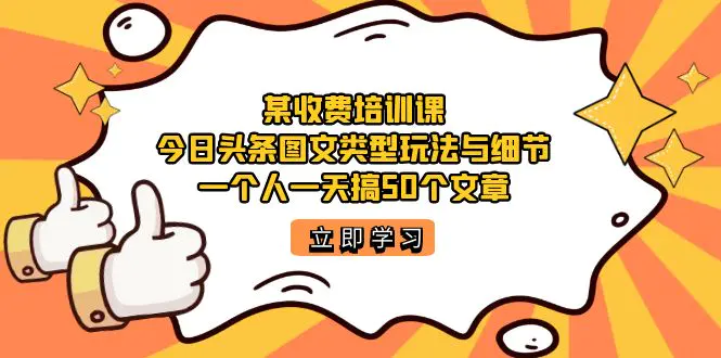 某收费培训课：今日头条账号图文玩法与细节，一天搞50个文章-梧桐有术