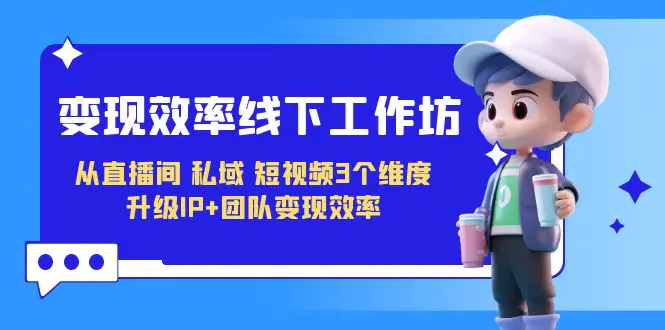 线下工作坊，从直播间、私域、短视频3个维度 升级IP+团队变现效率-梧桐有术