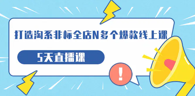 打造-淘系-非标全店N多个爆款线上课，5天直播课-梧桐有术