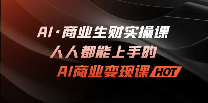 AI·商业生财实操课：人人都能上手的AI·商业变现课-梧桐有术