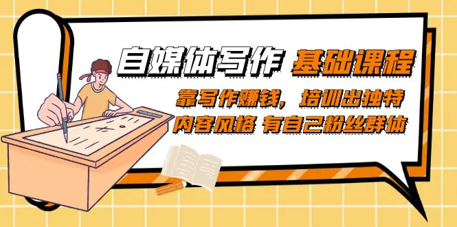 自媒体写作-基础课程：靠写作赚钱，培训出独特风格 有粉丝群体-梧桐有术