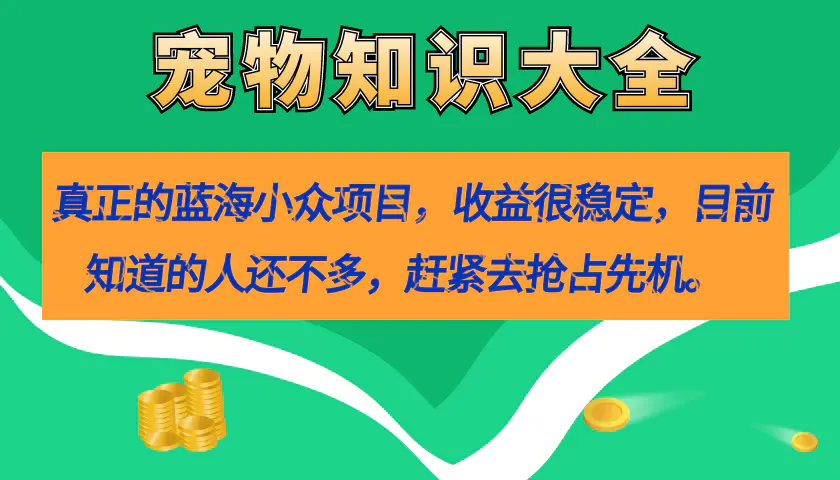 真正的蓝海小众项目，宠物知识大全，收益很稳定（教务+素材）-梧桐有术