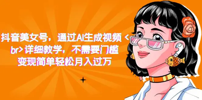 抖音美女号，通过AI生成视频，详细教学，无需门槛，轻松月入过万-梧桐有术