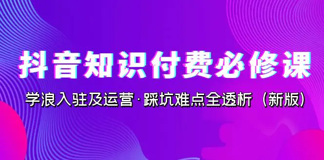 抖音·知识付费·必修课，学浪入驻及运营·踩坑难点全透析-梧桐有术