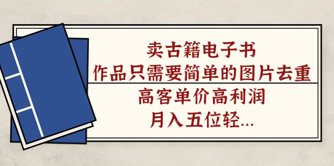 卖古籍电子书，作品只需要简单的图片去重，高客单价高利润…-梧桐有术