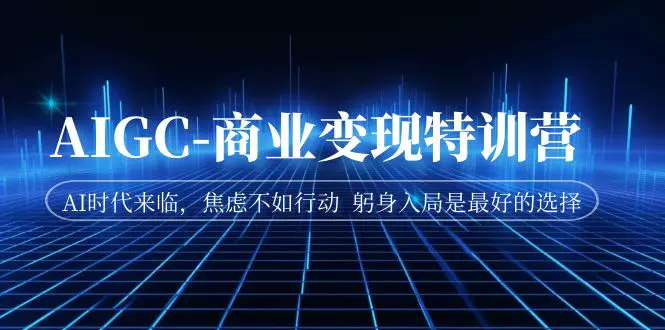 AIGC-商业变现特训营 AI时代来临，躬身入局是最好的选择-梧桐有术