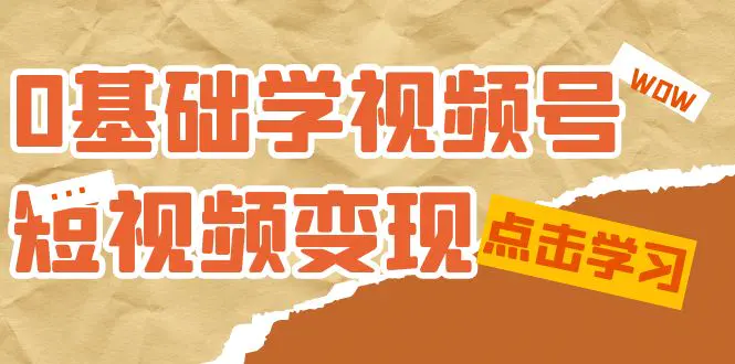 0基础学-视频号短视频变现：适合新人学习的短视频变现课-梧桐有术