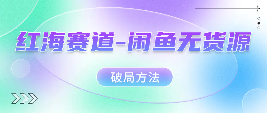 红海赛道–闲鱼无货源破局方法-梧桐有术