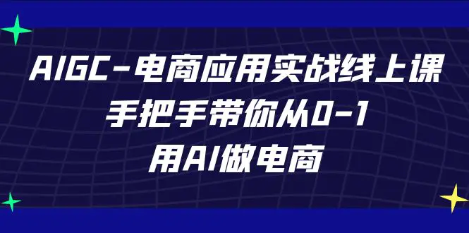 AIGC-电商应用实战线上课，手把手带你从0-1，用AI做电商-梧桐有术