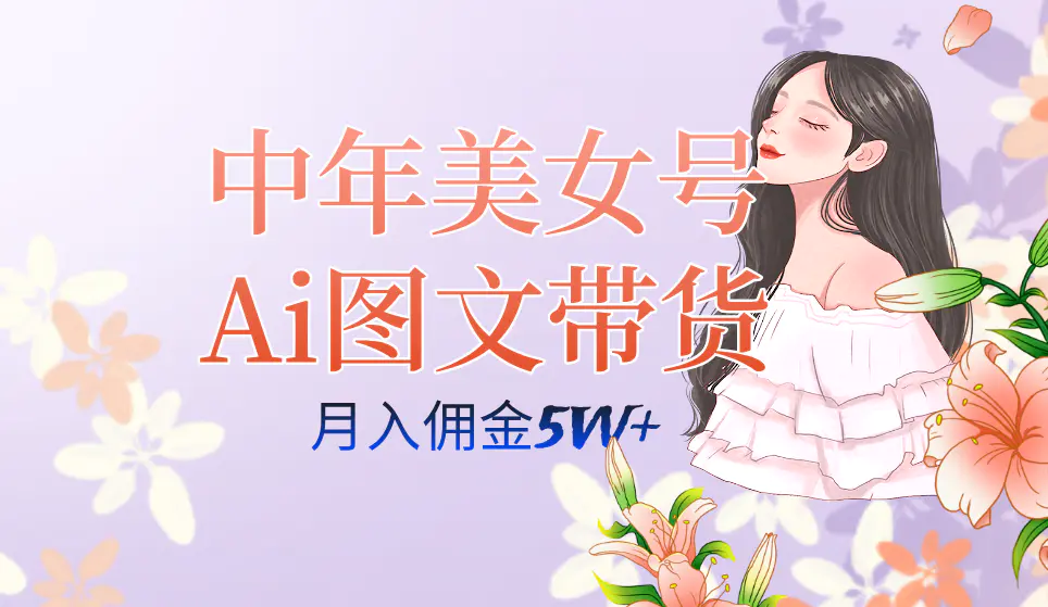 中年美女号ai图文带货3.0玩法，单号月入五位数，可多账号矩阵…-梧桐有术