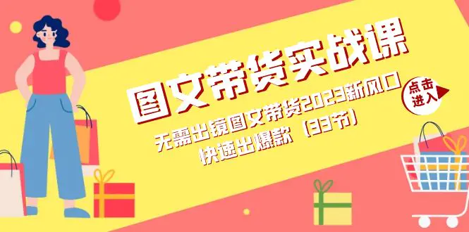 图文带货实战课：无需出镜图文带货2023新风口，快速出爆款-梧桐有术
