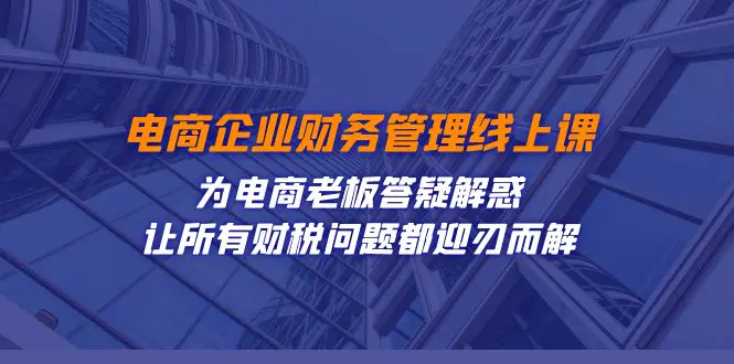 电商企业-财务管理线上：电商老板答疑解惑 所有财税问题迎刃而解-梧桐有术