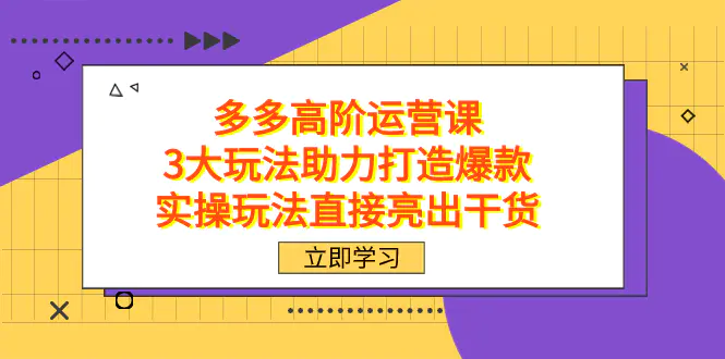 拼多多高阶·运营课，3大玩法助力打造爆款，实操玩法直接亮出干货-梧桐有术