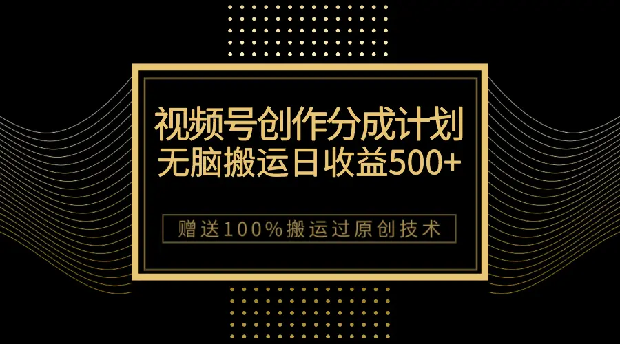 最新视频号创作分成计划，无脑搬运一天收益500+，100%搬运过原创-梧桐有术