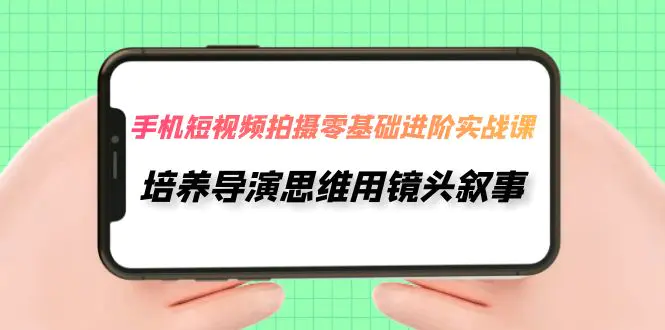 手机短视频拍摄-零基础进阶实操课，培养导演思维用镜头叙事-梧桐有术