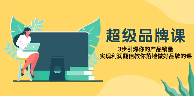 超级/品牌课，3步引爆你的产品销量，实现利润翻倍 做好品牌的课-梧桐有术