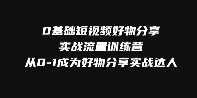 0基础短视频好物分享实战流量训练营，从0-1成为好物分享实战达人-梧桐有术